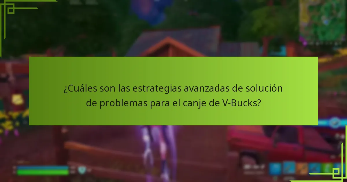 ¿Cuáles son las estrategias avanzadas de solución de problemas para el canje de V-Bucks?